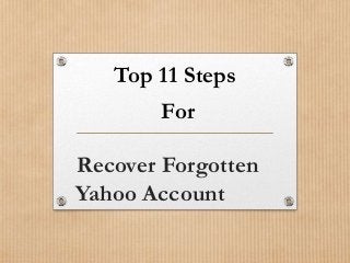 Recover Forgotten
Yahoo Account
Top 11 Steps
For
 