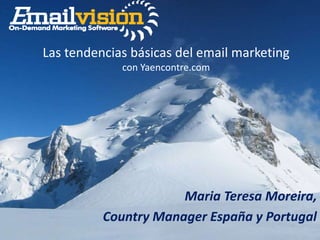 Maria Teresa Moreira,
Country Manager España y Portugal
Las tendencias básicas del email marketing
con Yaencontre.com
 