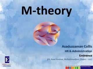 M-theory

                  Asaduzzaman Collis
                     HR & Administration
                              Eminence
    3/6, Asad Avenue, Mohammadpur, Dhaka – 1207
 
