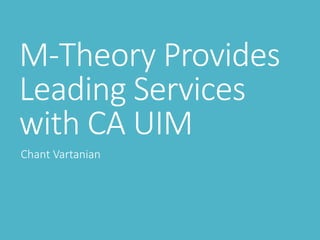 M-Theory Provides
Leading Services
with CA UIM
Chant Vartanian
 
