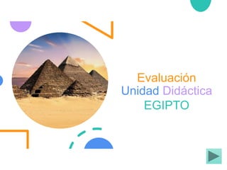 Evaluación
Unidad Didáctica
EGIPTO
 