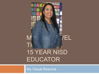 MEET MARIVEL
TIJERINA
15 YEAR NISD
EDUCATOR
My Visual Resume
 