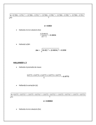 σ = 0.0023
Hallando el error aleatorio (Ea):
Hallando la Δm:
HALLANDO L 2
Hallando el promedio de masas:
Hallando la variación (σ):
σ = 0.000063
Hallando el error aleatorio (Ea):
 