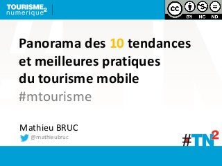 Panorama des 10 tendances
et meilleures pratiques
du tourisme mobile
#mtourisme
Mathieu BRUC
@mathieubruc
 