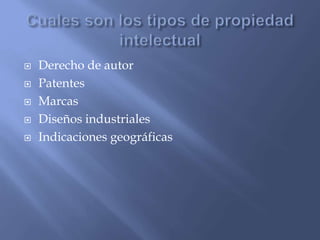  Derecho de autor
 Patentes
 Marcas
 Diseños industriales
 Indicaciones geográficas
 