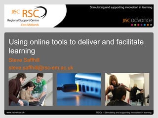 Go to View > Header & Footer to edit July 4, 2011   |  slide  RSCs – Stimulating and supporting innovation in learning Using online tools to deliver and facilitate learning Steve Saffhill [email_address] www.rsc-em.ac.uk 