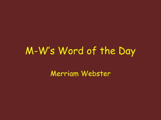 M-W’s Word of the Day 
Merriam Webster 
 
