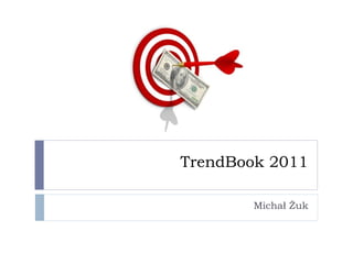 TrendBook 2011
Michał Żuk
 