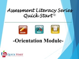 Assessment Literacy Series
Quick Start ©

-Orientation Module1

 