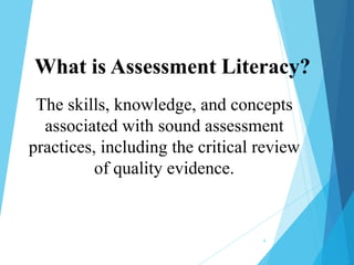 What is Assessment Literacy?
The skills, knowledge, and concepts
associated with sound assessment
practices, including the critical review
of quality evidence.

6

 