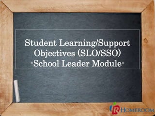 1
Student Learning/Support
Objectives (SLO/SSO)
-School Leader Module-
 