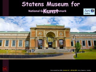 Statens Museum for
Kunst
National Gallery of Denmark
First created Jun 2006. Version 3.0 - 28 Feb 2021. Jerry Daperro. London.
 