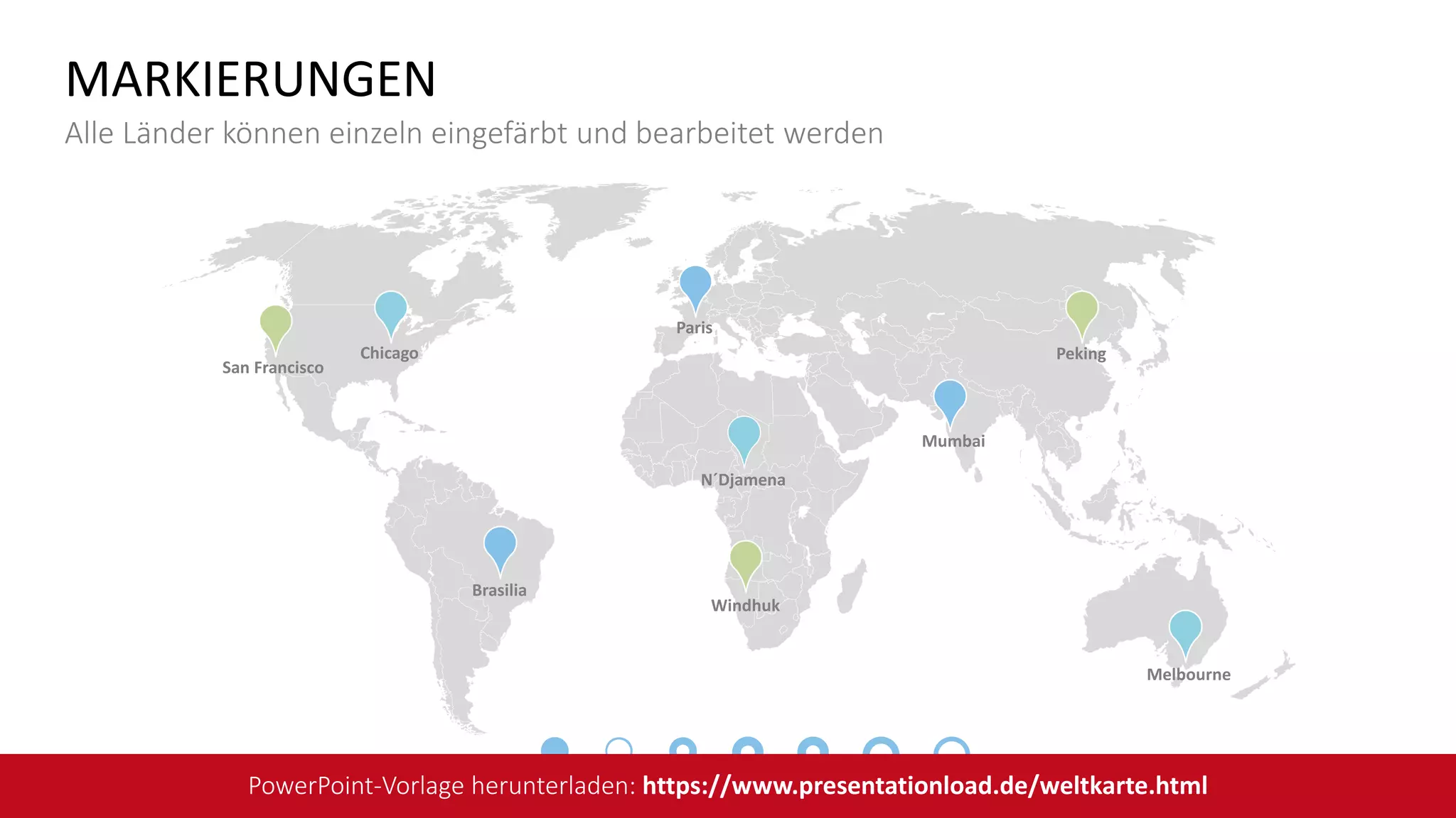 Windhuk
San Francisco
Paris
Peking
N´Djamena
Melbourne
Mumbai
Chicago
Brasilia
MARKIERUNGEN
Alle Länder können einzeln eingefärbt und bearbeitet werden
PowerPoint-Vorlage herunterladen: https://www.presentationload.de/weltkarte.html
 