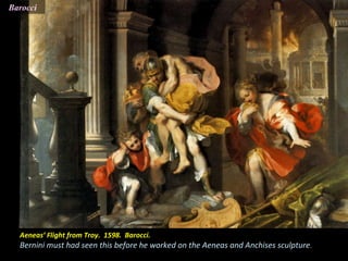 Aeneas’ Flight from Troy. 1598. Barocci.
Bernini must had seen this before he worked on the Aeneas and Anchises sculpture.
Barocci
 