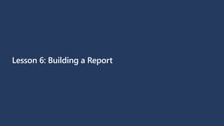 Lesson 6: Building a Report
 