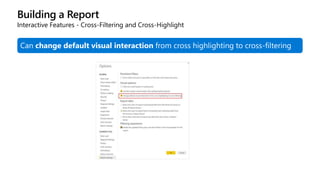 Building a Report
Interactive Features - Cross-Filtering and Cross-Highlight
Can change default visual interaction from cross highlighting to cross-filtering
 