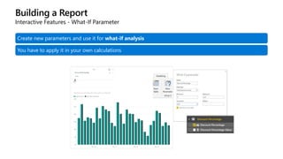 Building a Report
Interactive Features - What-If Parameter
Create new parameters and use it for what-if analysis
You have to apply it in your own calculations
 