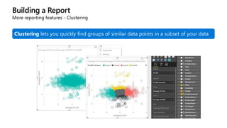 Building a Report
More reporting features - Clustering
Clustering lets you quickly find groups of similar data points in a subset of your data
 