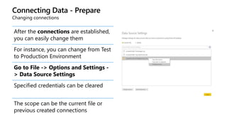 Connecting Data - Prepare
Changing connections
After the connections are established,
you can easily change them
For instance, you can change from Test
to Production Environment
Go to File -> Options and Settings -
> Data Source Settings
Specified credentials can be cleared
The scope can be the current file or
previous created connections
 