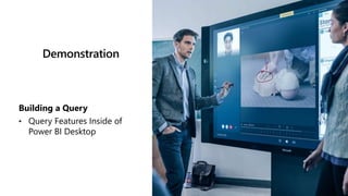 Demonstration
Building a Query
• Query Features Inside of
Power BI Desktop
 