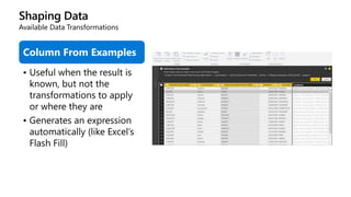 Shaping Data
Available Data Transformations
Column From Examples
• Useful when the result is
known, but not the
transformations to apply
or where they are
• Generates an expression
automatically (like Excel’s
Flash Fill)
 