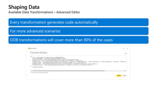 Shaping Data
Available Data Transformations – Advanced Editor
Every transformation generates code automatically
For more advanced scenarios
OOB transformations will cover more than 90% of the cases
 