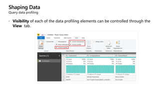 Shaping Data
Query data profiling
 Visibility of each of the data profiling elements can be controlled through the
View tab.
 