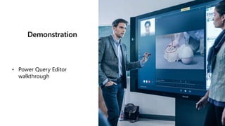 Demonstration
• Power Query Editor
walkthrough
 