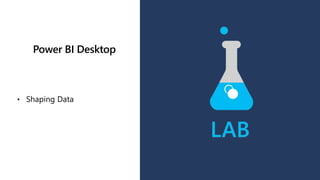 Power BI Desktop
• Shaping Data
 