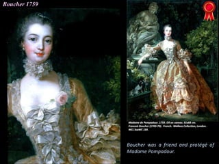 Boucher 1759
Boucher was a friend and protégé of
Madame Pompadour.
 