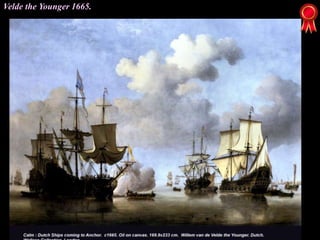 Velde the Younger 1665.
 
