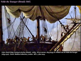 Velde the Younger (Detail) 1665.
 