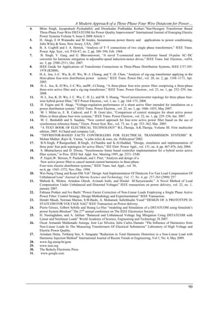 A Modern Approach of a Three Phase Four Wire Dstatcom for Power…
4.    Bhim Singh, Jayaprakash Pychadathil, and Dwarkadas Pralhaddas Kothari.“Star/Hexagon Transformer Based
      Three-Phase Four-Wire DSTATCOM for Power Quality Improvement” International Journal of Emerging Electric
      Power Systems Volume 9, Issue 6 2008 Article 1
5.    H. Akagi, E H Watanabe and M Aredes, Instantaneous power theory and applications to power conditioning,
      John Wiley & Sons, New Jersey, USA, 2007.
6.    B. A. Cogbill and J. A. Hetrick, “Analysis of T–T connections of two single phase transformers,” IEEE Trans.
      Power App. Syst., vol. PAS-87, no. 2, pp. 388–394, Feb. 1968.
7.     B. Singh, V. Garg, and G. Bhuvaneswari, “A novel T-connected auto transformer based 18-pulse AC–DC
      converter for harmonic mitigation in adjustable-speed induction-motor drives,” IEEE Trans. Ind. Electron., vol54,
      no. 5, pp. 2500–2511, Oct. 2007.
8.    IEEE Guide for Applications of Transformer Connections in Three-Phase Distribution Systems, IEEE C57.105-
      1978 (R2008).
9.    H.-L. Jou, J.-C. Wu, K.-D. Wu, W.-J. Chiang, and Y.-H. Chen, “Analysis of zig-zag transformer applying in the
      three-phase four-wire distribution power system,” IEEE Trans. Power Del., vol. 20, no. 2, pp. 1168–1173, Apr.
      2005.
10.    H.-L. Jou, K.-D.Wu, J.-C.Wu, andW.-J.Chiang, “A three-phase four-wire power filter comprising a three-phase
      three-wire active filter and a zig-zag transformer,” IEEE Trans. Power Electron., vol. 23, no. 1, pp. 252–259, Jan.
      2008.
11.    H. L. Jou, K. D. Wu, J. C. Wu, C. H. Li, and M. S. Huang, “Novel powerconverter topology for three-phase four-
      wire hybrid power filter,” IET Power Electron., vol. 1, no. 1, pp. 164–173, 2008.
12.    H. Fugita and H. Akagi, “Voltage-regulation performance of a shunt active filter intended for installation on a
      power distribution system,” IEEE Trans. Power Electron., vol. 22, no. 1, pp. 1046–1053, May 2007.
13.    M. I. Milan´es, E. R. Cadaval, and F. B. Gonz´alez, “Comparison of control strategies for shunt active power
      filters in three-phase four-wire systems,” IEEE Trans. Power Electron., vol. 22, no. 1, pp. 229–236, Jan. 2007.
14.    M. C. Benhabib and S. Saadate, “New control approach for four-wire active power filter based on the use of
      synchronous reference frame,” Electr. Power Syst. Res., vol. 73, no. 3, pp. 353–362, Mar. 2005.
15.    “A TEXT BOOK OF ELECTRICAL TECHNOLOGY” B.L.Theraja, A.K.Theraja. Volume III. First multicolor
      edition, 2005. S.Chand and company Ltd.,
16.    “THYRISTOR-BASED FACTS CONTROLLERS FOR ELECTRICAL TRANSMISSION SYSTEMS” R.
      Mohan Mathur ,Rajiv K. Varma, “a john wiley & sons, inc. Publication”2002.
17.    B.N.Singh, P.Rastgoufard, B.Singh, A.Chandra and K.Al.Haddad, “Design, simulation and implementation of
      three pole/ four pole topologies for active filters,” IEE Eletr. Power Appl., vol. 151, no. 4, pp. 467-476, July 2004.
18.    S. Bhattacharya and D. Diwan, “Synchronous frame based controller implementation for a hybrid series active
      filter system,” in Proc. IEEE Ind. Appl. Soc. Meeting 1995, pp. 2531–2540.
19.    P. Enjeti,W. Shireen, P. Packebush, and I. Pitel, “Analysis and design of a
       New active power filter to cancel neutral current harmonics in three-phase
      Four-wire electric distribution systems,” IEEE Trans. Ind. Appl., vol. 30,
      no.6, pp. 1565–1572, Nov./Dec. 1994.
20.   Wei-Neng Chang and Kuan-Dih Yeh” Design And Implementation Of Dstatcom For Fast Load Compensation Of
      Unbalanced Loas” Journal of Marine Science and Technology, Vol. 17, No. 4, pp. 257-263 (2009) 257
21.   Mahesh K. Mishra, Arindam Ghosh, Avinash Joshi, and Hiralal M.Suryawanshi,” A Novel Method of Load
      Compensation Under Unbalanced and Distorted Voltages” IEEE transactions on power delivery, vol. 22, no. 1,
      january 2007.
22.   Fabiana Pottker and Ivo Barbi “Power Factor Correction of Non-Linear Loads Employing a Single Phase Active
      Power Filter: Control Strategy, Design Methodology and Experimentation” IEEE Transaction.
23.   Hendri Masdi, Norman Mariun, S.M.Bashi, A. Mohamed, Sallehhudin Yusuf “DESIGN OF A PROTOTYPE D-
      STATCOM FOR VOLTAGE SAG” IEEE Transaction on Power delivery.
24.   Pierre Giroux, Gilbert Sybille and Hoang Le-Hye “modeling and Simulation of a DSTATCOM using Simulinh’s
      power System Blockset” The 27th annual conference on The IEEE Electronics Society.
25.   H. Nasiraghdam, and A. Jalilian “Balanced and Unbalanced Voltage Sag Mitigation Using DSTATCOM with
      Linear and Nonlinear Loads” World Academy of Science, Engineering and Technology 28 2007.
26.   Oscar Armando Maldonado Astorga, José Luz Silveira, Julio Carlos Damato “The Influence of Harmonics from
      Non-Linear Loads In The Measuring Transformers Of Electrical Substations” Laboratory of High Voltage and
      Electric Power Quality.
27.   Arindam Dutta, Tirtharaj Sen, S. Sengupta “Reduction in Total Harmonic Distortion in a Non-Linear Load with
      Harmonic Injection Method” International Journal of Recent Trends in Engineering, Vol 1, No. 4, May 2009.
28.   www.feg.unesp.br/gose
29.   www.ieee.org
30.   The Berkely Electronic Press
31.    www.google.com




                                                                                                                        90
 