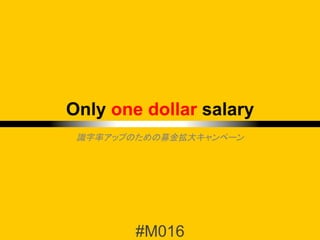 #M016	
識字率アップのための募金拡大キャンペーン	
Only one dollar salary	
 