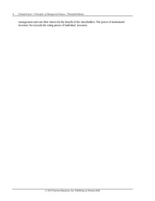 6 Gitman/Zutter • Principles of Managerial Finance, Thirteenth Edition
© 2012 Pearson Education, Inc. Publishing as Prentice Hall
management and vote their shares for the benefit of the shareholders. The power of institutional
investors far exceeds the voting power of individual investors.
 