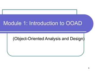 1
Module 1: Introduction to OOAD
(Object-Oriented Analysis and Design)
 