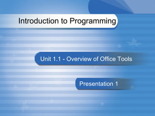 Introduction to Programming  Unit 1.1 - Overview of Office Tools  Presentation 1 