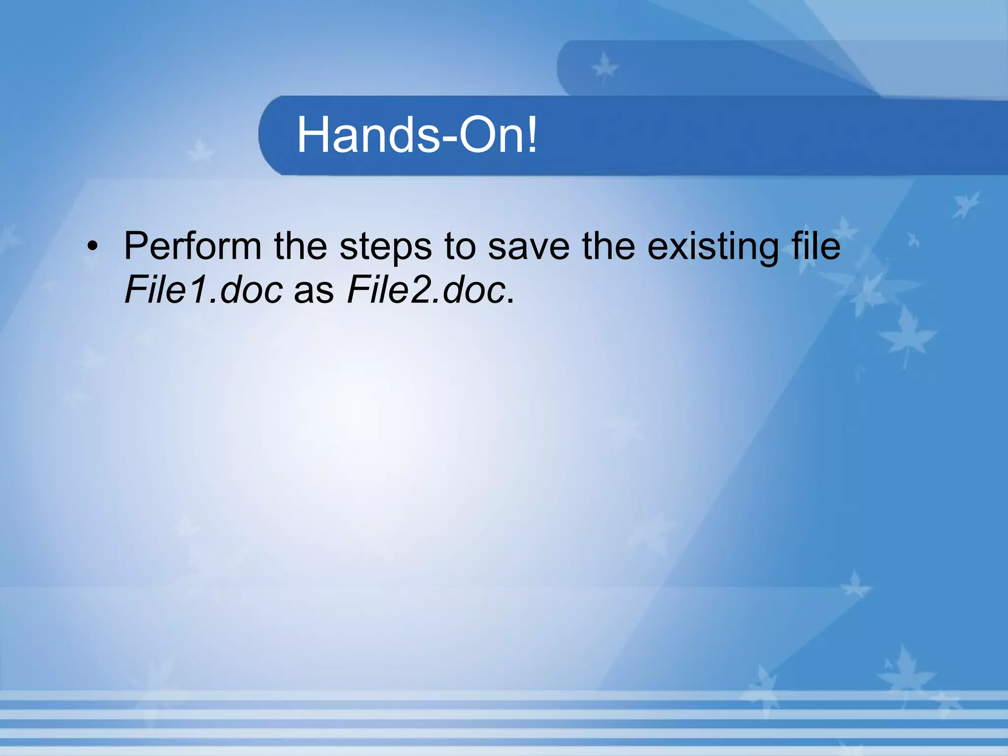 Hands-On! Perform the steps to save the existing file  File1.doc  as  File2.doc . 