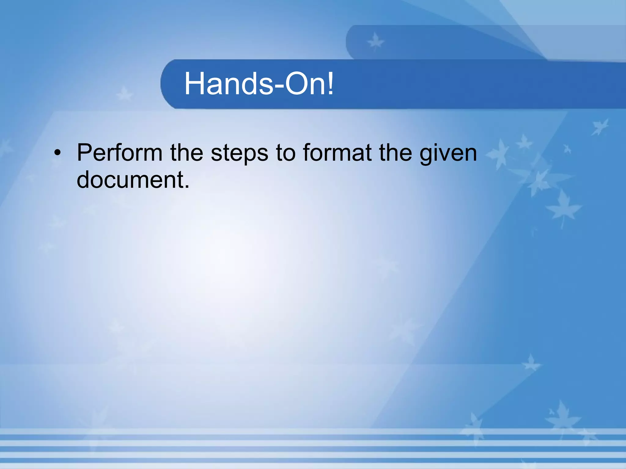 Hands-On! Perform the steps to format the given document. 