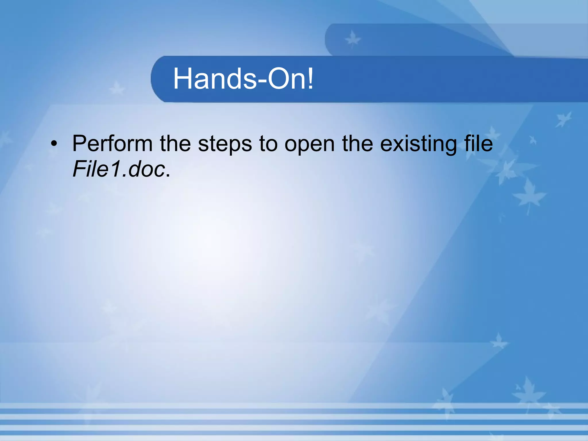 Hands-On! Perform the steps to open the existing file  File1.doc . 
