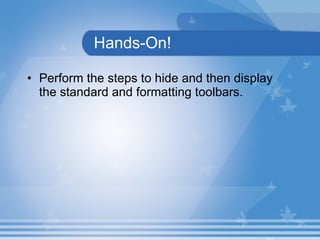 Hands-On! Perform the steps to hide and then display the standard and formatting toolbars. 