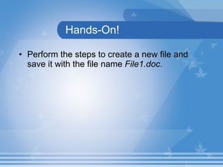 Hands-On! Perform the steps to create a new file and save it with the file name  File1.doc . 