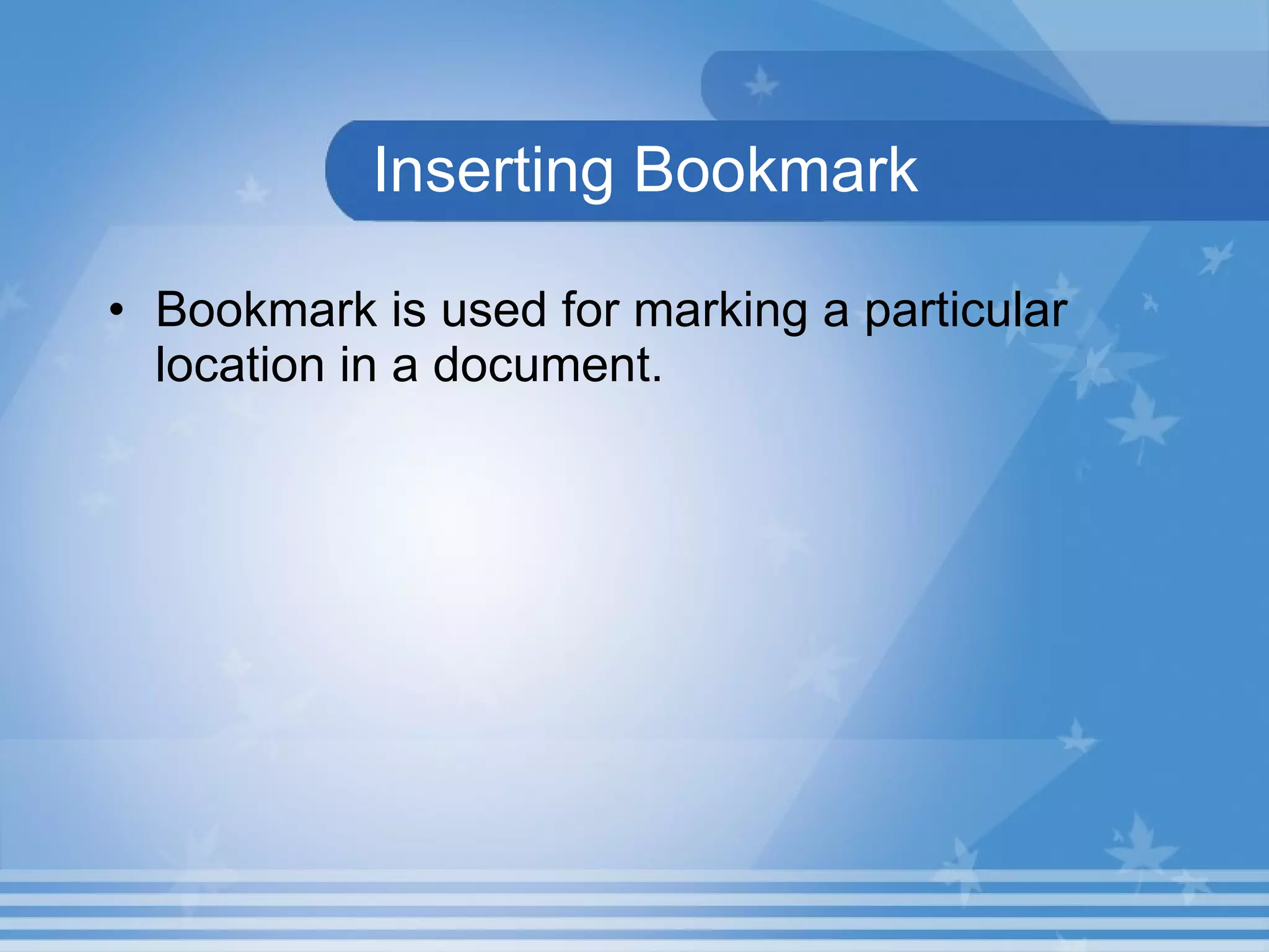 Inserting Bookmark Bookmark is used for marking a particular location in a document. 
