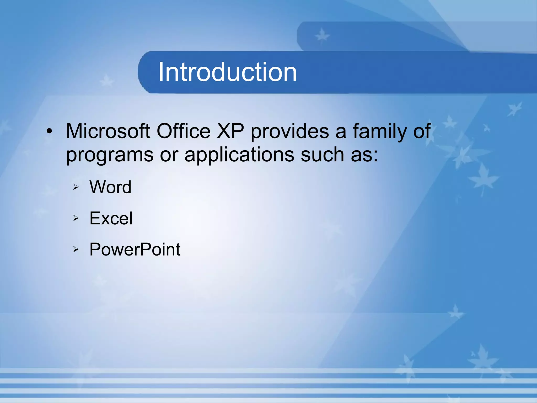 Introduction Microsoft Office XP provides a family of programs or applications such as: Word Excel PowerPoint 