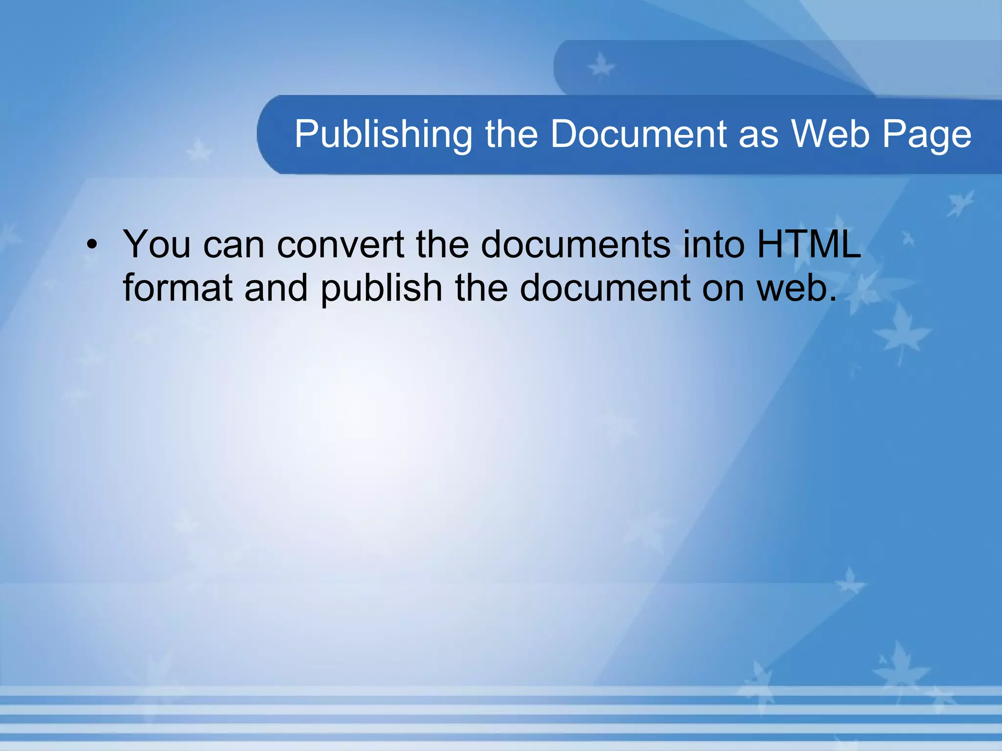 Publishing the Document as Web Page You can convert the documents into HTML format and publish the document on web. 
