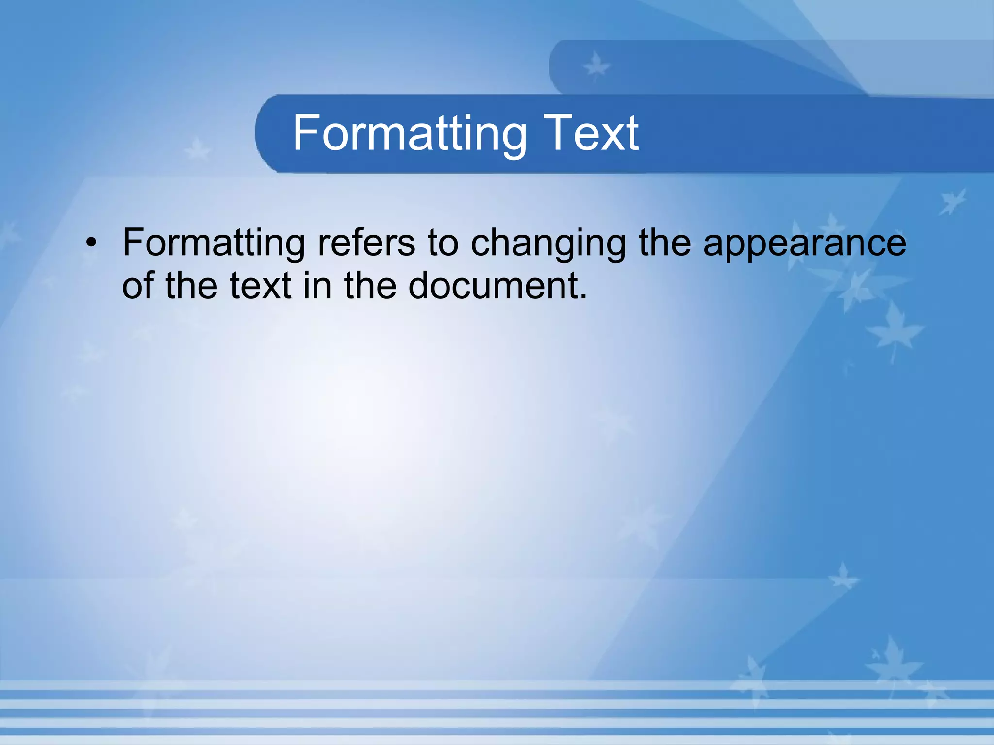 Formatting Text Formatting refers to changing the appearance of the text in the document. 
