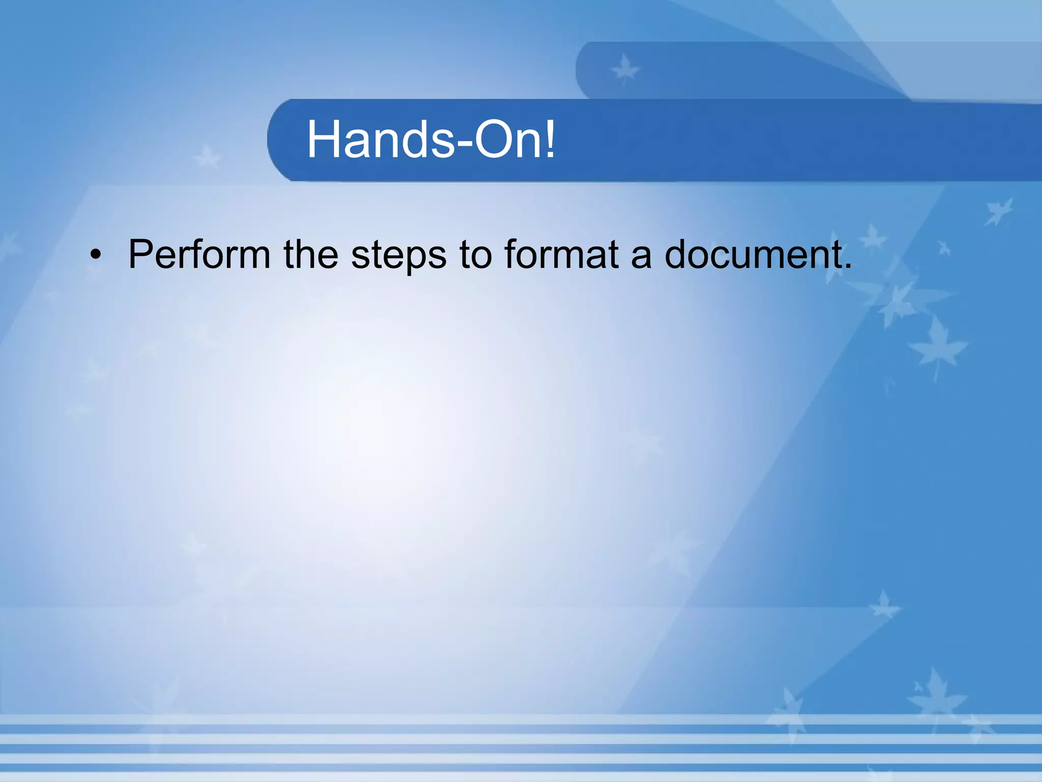 Hands-On! Perform the steps to format a document. 
