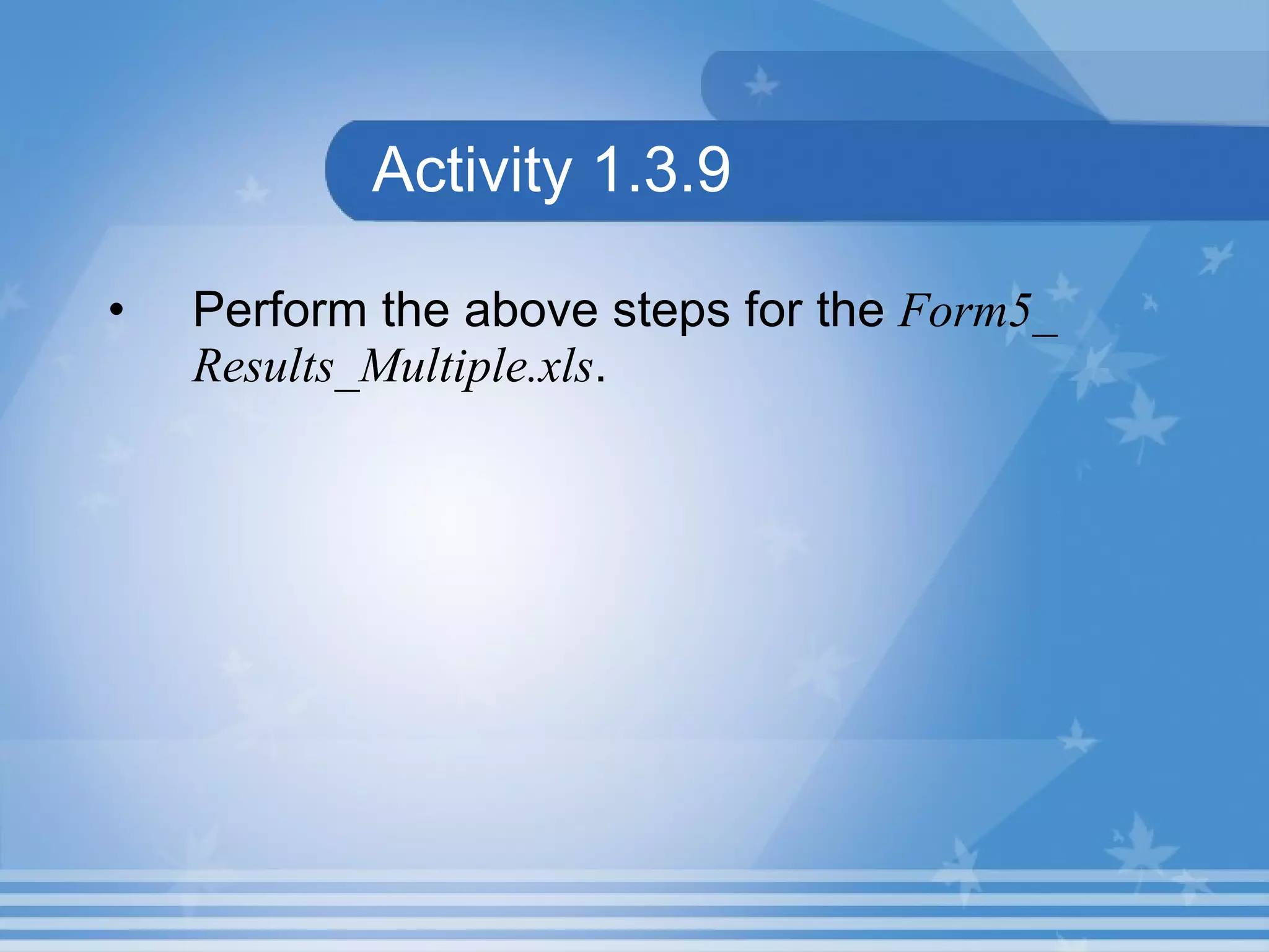 Activity 1.3.9 Perform the above steps for the  Form5_ Results_Multiple.xls . 
