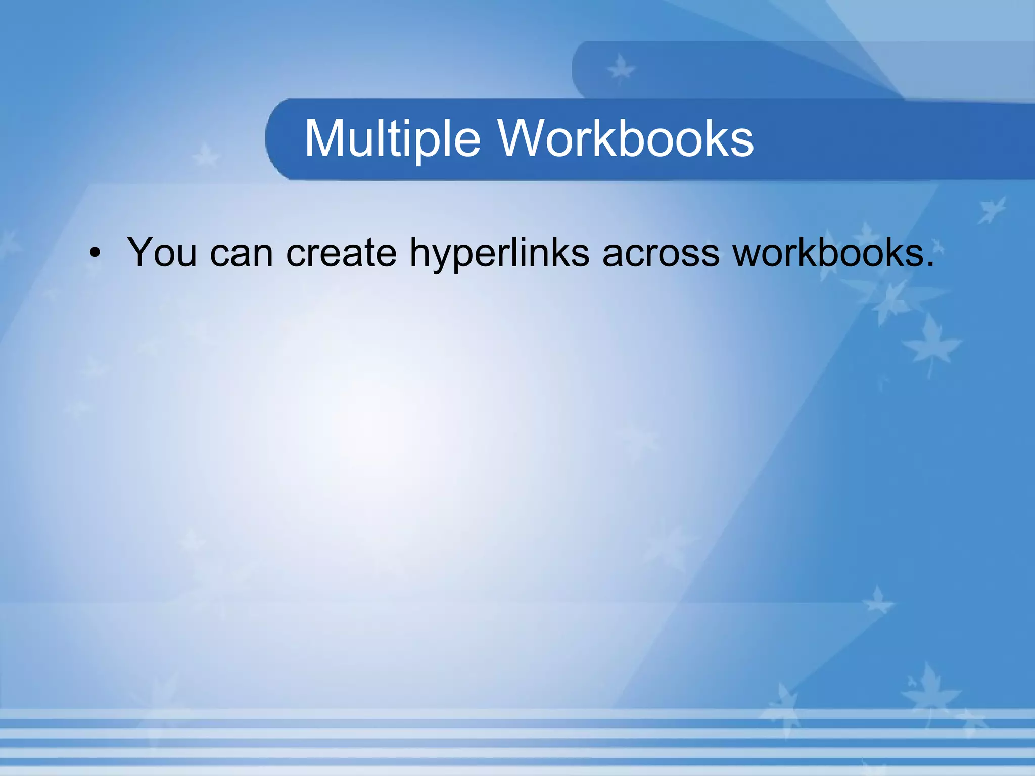 Multiple Workbooks You can create hyperlinks across workbooks. 