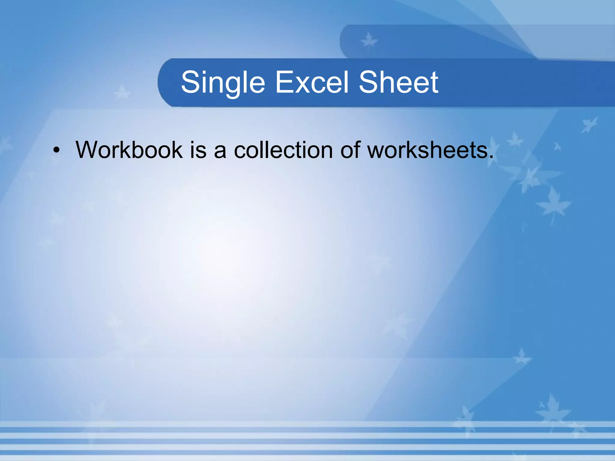 Single Excel Sheet Workbook is a collection of worksheets . 